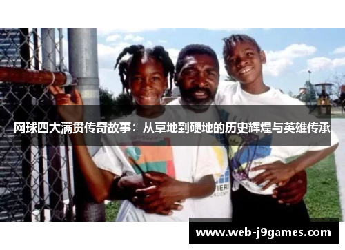 网球四大满贯传奇故事：从草地到硬地的历史辉煌与英雄传承