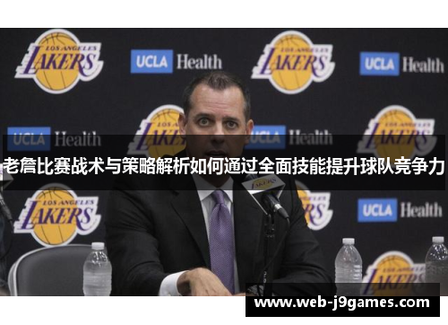 老詹比赛战术与策略解析如何通过全面技能提升球队竞争力