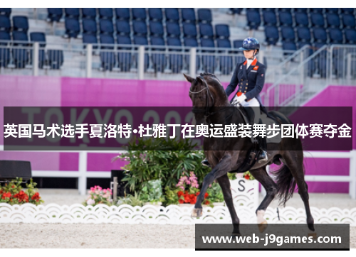 英国马术选手夏洛特·杜雅丁在奥运盛装舞步团体赛夺金