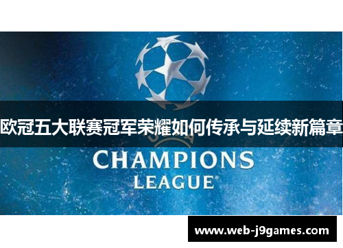 欧冠五大联赛冠军荣耀如何传承与延续新篇章