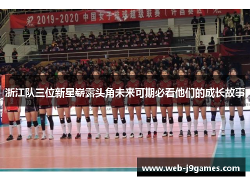 浙江队三位新星崭露头角未来可期必看他们的成长故事