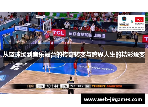 从篮球场到音乐舞台的传奇转变与跨界人生的精彩蜕变